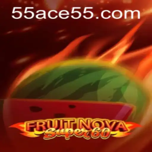 FruitNovaSuper60: Exploring the Exciting World of 55ACE