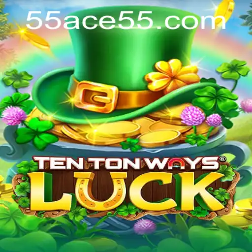 TenTonWaysLuck: Discover the Exciting World of 55ACE